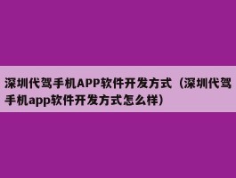 深圳代驾手机APP软件开发方式（深圳代驾手机app软件开发方式怎么样）