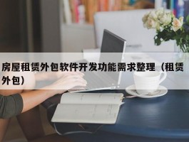 房屋租赁外包软件开发功能需求整理（租赁 外包）