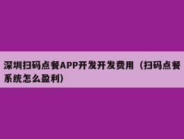 深圳扫码点餐APP开发开发费用（扫码点餐系统怎么盈利）