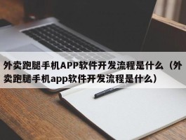 外卖跑腿手机APP软件开发流程是什么（外卖跑腿手机app软件开发流程是什么）