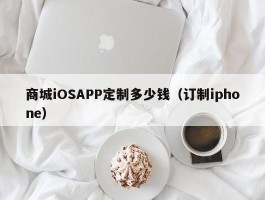 商城iOSAPP定制多少钱（订制iphone）