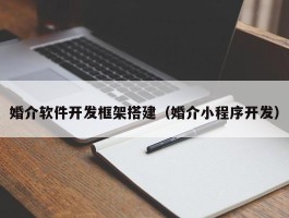 婚介软件开发框架搭建（婚介小程序开发）