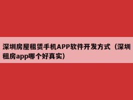 深圳房屋租赁手机APP软件开发方式（深圳租房app哪个好真实）
