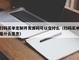 扫码买单定制开发源码可以交付么（扫码买单是什么意思）
