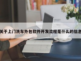 关于上门洗车外包软件开发流程是什么的信息