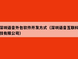 深圳语音外包软件开发方式（深圳语音互联科技有限公司）