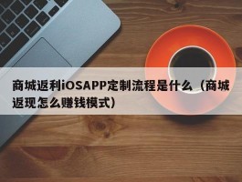 商城返利iOSAPP定制流程是什么（商城返现怎么赚钱模式）
