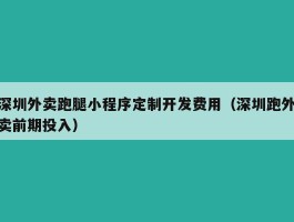 深圳外卖跑腿小程序定制开发费用（深圳跑外卖前期投入）