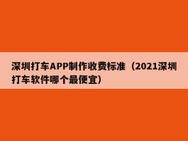 深圳打车APP制作收费标准（2021深圳打车软件哪个最便宜）