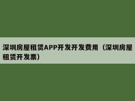 深圳房屋租赁APP开发开发费用（深圳房屋租赁开发票）