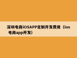 深圳电商iOSAPP定制开发费用（ios 电商app开发）