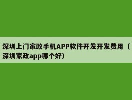 深圳上门家政手机APP软件开发开发费用（深圳家政app哪个好）