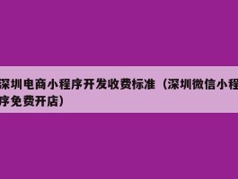深圳电商小程序开发收费标准（深圳微信小程序免费开店）