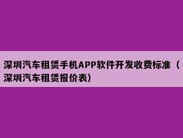 深圳汽车租赁手机APP软件开发收费标准（深圳汽车租赁报价表）