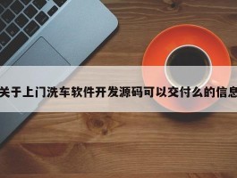 关于上门洗车软件开发源码可以交付么的信息