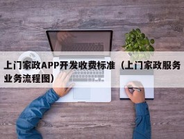 上门家政APP开发收费标准（上门家政服务业务流程图）