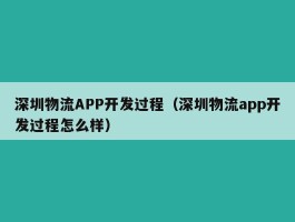 深圳物流APP开发过程（深圳物流app开发过程怎么样）