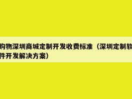 购物深圳商城定制开发收费标准（深圳定制软件开发解决方案）