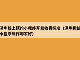 深圳线上预约小程序开发收费标准（深圳微信小程序制作哪家好）