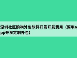 深圳社区购物外包软件开发开发费用（深圳app开发定制外包）