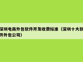 深圳电商外包软件开发收费标准（深圳十大软件外包公司）