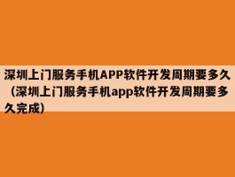 深圳上门服务手机APP软件开发周期要多久（深圳上门服务手机app软件开发周期要多久完成）