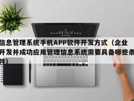 信息管理系统手机APP软件开发方式（企业开发并成功应用管理信息系统需要具备哪些条件）