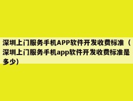 深圳上门服务手机APP软件开发收费标准（深圳上门服务手机app软件开发收费标准是多少）