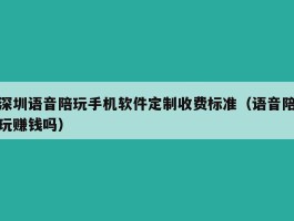 深圳语音陪玩手机软件定制收费标准（语音陪玩赚钱吗）