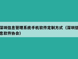 深圳信息管理系统手机软件定制方式（深圳信息软件协会）