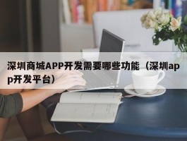 深圳商城APP开发需要哪些功能（深圳app开发平台）