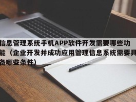 信息管理系统手机APP软件开发需要哪些功能（企业开发并成功应用管理信息系统需要具备哪些条件）