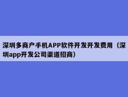 深圳多商户手机APP软件开发开发费用（深圳app开发公司渠道招商）