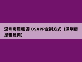 深圳房屋租赁iOSAPP定制方式（深圳房屋租赁网）