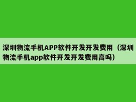 深圳物流手机APP软件开发开发费用（深圳物流手机app软件开发开发费用高吗）