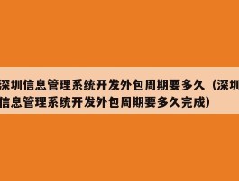深圳信息管理系统开发外包周期要多久（深圳信息管理系统开发外包周期要多久完成）