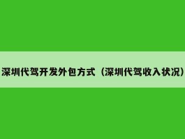 深圳代驾开发外包方式（深圳代驾收入状况）