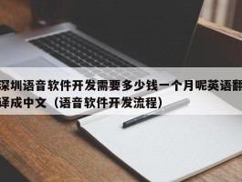 深圳语音软件开发需要多少钱一个月（语音软件开发流程）