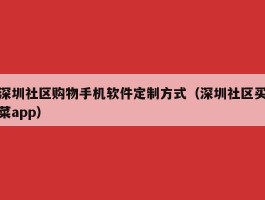 深圳社区购物手机软件定制方式（深圳社区买菜app）