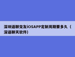 深圳语聊交友iOSAPP定制周期要多久（深语聊天软件）