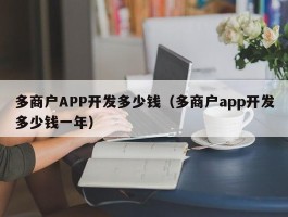 多商户APP开发多少钱（多商户app开发多少钱一年）