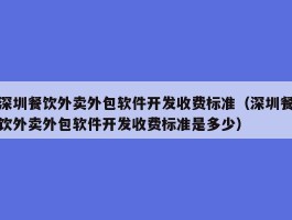 深圳餐饮外卖外包软件开发收费标准（深圳餐饮外卖外包软件开发收费标准是多少）