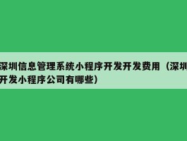 深圳信息管理系统小程序开发开发费用（深圳开发小程序公司有哪些）