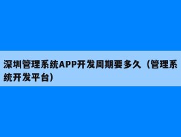 深圳管理系统APP开发周期要多久（管理系统开发平台）