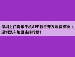 深圳上门洗车手机APP软件开发收费标准（深圳洗车加盟店排行榜）