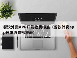 餐饮外卖APP开发收费标准（餐饮外卖app开发收费标准表）
