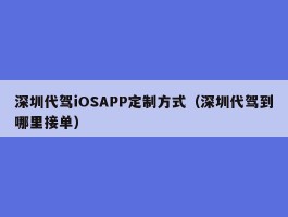 深圳代驾iOSAPP定制方式（深圳代驾到哪里接单）