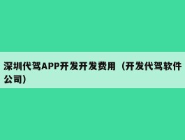 深圳代驾APP开发开发费用（开发代驾软件公司）