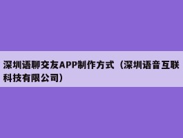 深圳语聊交友APP制作方式（深圳语音互联科技有限公司）