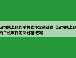 深圳线上预约手机软件定制过程（深圳线上预约手机软件定制过程视频）